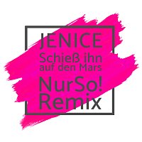 Jenice – Schiesz ihn auf den Mars [Nur So! Remix]