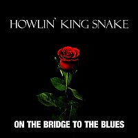 HOWLIN` KING SNAKE – On The Bridge To The Blues