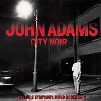 John Adams, St. Louis Symphony, David Robertson – City Noir