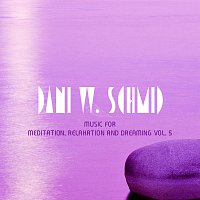 Dani W. Schmid – Music For Meditation, Relaxation And Dreaming Vol. 5