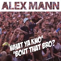 Alex Mann – What Ya Kno' 'Bout That Bro?