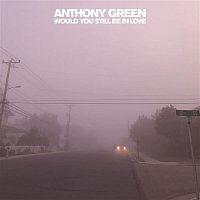 Anthony Green – Would You Still Be In Love