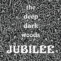 The Deep Dark Woods – Jubilee