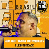 Pagodeira, Pur'Intimidade – Por Que Tanta Intimidade?