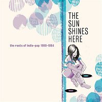 Various  Artists – The Sun Shines Here: The Roots Of Indie-Pop 1980-1984