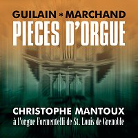 Christophe Mantoux – Guilain - Marchand: Pieces d'orgue