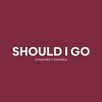 Armelo KKD, Samantha – Should I Go (feat. Samantha)