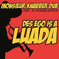 Monsieur.Knabber.Dub – Des Ego Is A Luada (feat. El Schwalliatschi)