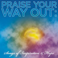 Various  Artists – Praise Your Way Out: Songs of Inspiration & Hope