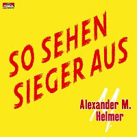 Alexander M. Helmer – So sehen Sieger aus