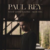 Paul Rey – What Good Is Love (Acoustic)