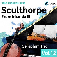 Seraphim Trio – Sculthorpe: From Irkanda III [Trio Through Time, Vol. 12]