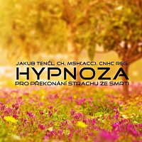 Dr. Jakub Tencl – Hypnoza pro překonání strachu ze smrti MP3