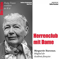 Barbara Sichtermann, Ingo Rose, Julia Fischer – Die Erste: Herrenclub mit Dame / Marguerite Yourcenar (Académiecien )