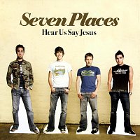 Seven Places – Hear Us Say Jesus