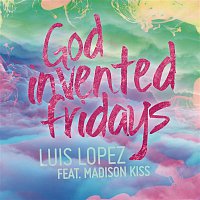 Luis Lopez, Madison Kiss – God Invented Fridays