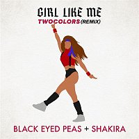 Black Eyed Peas x Shakira x twocolors – GIRL LIKE ME (twocolors remix)