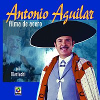 Antonio Aguilar – Alma De Acero
