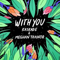 Kaskade & Meghan Trainor – With You