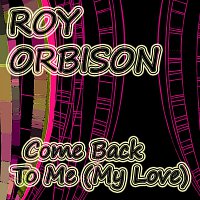 Roy Orbison – Come Back To Me (My Love)