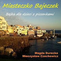 Mieczyslaw Czechowicz, Magda Durecka – Miasteczko Bajeczek - Bajka dla dzieci z piosenkami