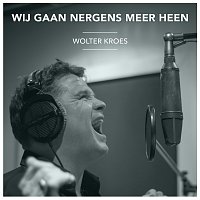 Wolter Kroes – Wij Gaan Nergens Meer Heen
