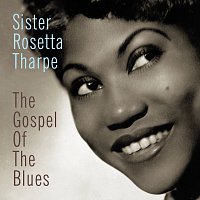 Sister Rosetta Tharpe – The Gospel Of The Blues