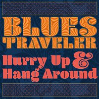 Blues Traveler – Hurry Up & Hang Around