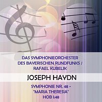 Symphonieorchester des Bayerischen Rundfunks – Das Symphonieorchester des Bayerischen Rundfunks / Rafael Kubelik play: Joseph Haydn: Symphonie Nr. 48 - "Maria Theresia", Hob I:48