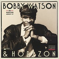 Bobby Watson & Horizon – No Question About It
