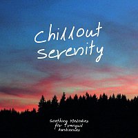 Různí interpreti – Chillout Serenity: Soothing Melodies for Tranquil Ambiences