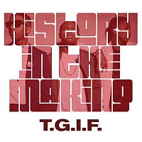 History In The Making – T.G.I.F.