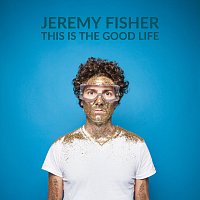 Jeremy Fisher – This Is The Good Life