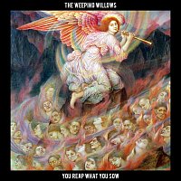 The Weeping Willows – You Reap What You Sow