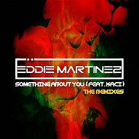Eddie Martinez – Something About You (feat. Kaci) [The Remixes]