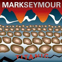 Mark Seymour – Titanic