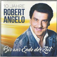 Robert Angelo – Bis ans Ende der Zeit - 10 Jahre Robert Angelo