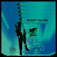 Robert DeLong – See You In The Future