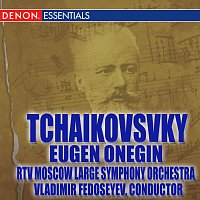 Vladimir Fedoseyev, RTV Moscow Large Symphony Orchestra – Tchaikovsky: Eugen Onegin