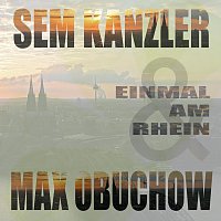 Sem Kanzler, Max Obuchow – Einmal am Rhein