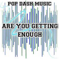 Pop Dash Music – Are You Getting Enough