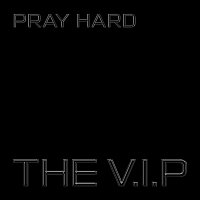 The V.I.P – Pray Hard