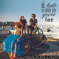 Vanessa Da Mata & Felguk – É Tudo o Que Eu Quero Ter