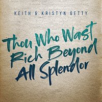 Keith & Kristyn Getty – Thou Who Wast Rich Beyond All Splendor
