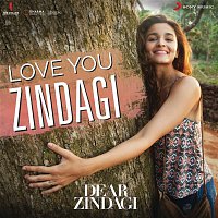 Love You Zindagi (From "Dear Zindagi")