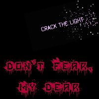 Crack The Light – Don't Fear, My Dear