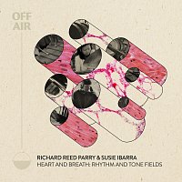 Richard Reed Parry, Susie Ibarra – Heart and Breath: Rhythm and Tone Fields (OFFAIR)