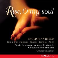 Studio De Musique Ancienne De Montréal, Christopher Jackson, Les Voix humaines – Rise O my soul: Gibbons, Ward, Tomkins & Bull: English Anthems