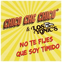Chico Che Chico, Los Yonic's – No Te Fijes Que Soy Tímido