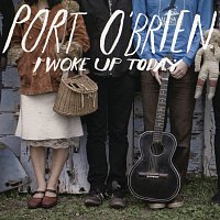 Port O'Brien – I Woke Up Today